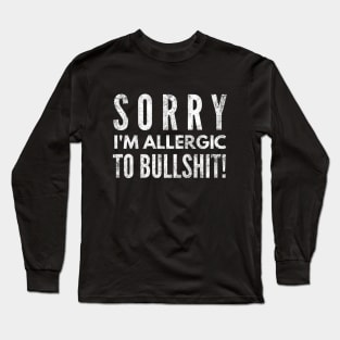 Sorry I'm Allergic To Bullshit - Funny Sayings Long Sleeve T-Shirt